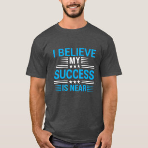 Ich glaube, mein Erfolg ist nah Motivationszitat T-Shirt