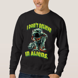 Ich glaube nicht an den Astronauten von Außerirdis Sweatshirt