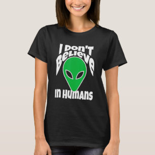 Ich glaube nicht an Menschen oder Außerirdischen T-Shirt