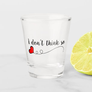 Ich glaube nicht, dass so dumme Herzen Schnapsglas