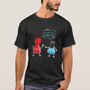 Ich glaube, Sie überreagieren den Chemie-Science-C T-Shirt