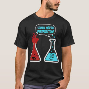 Ich glaube, Sie überreagieren die komische Chemie  T-Shirt