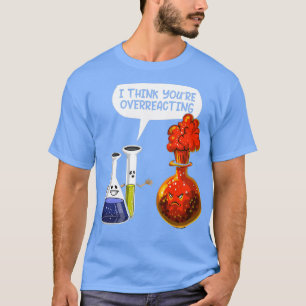 Ich glaube, Sie überreagieren die Wissenschaft T-Shirt