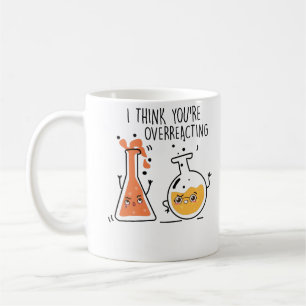 Ich glaube, Sie überreagieren Nerd Chemie Lehrer Kaffeetasse