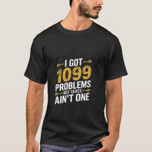 Ich Got 1099 Probleme, aber Steuern sind nicht ein T-Shirt