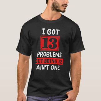 Ich Got 13 Probleme, aber 12 zu sein ist nicht ein T-Shirt