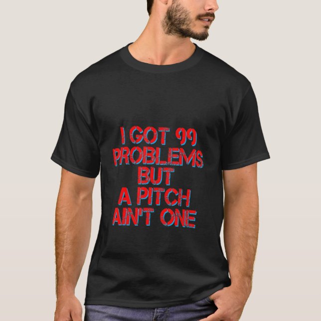 Ich Got 99 Probleme, aber ein Pitch ist nicht eins T-Shirt (Vorderseite)