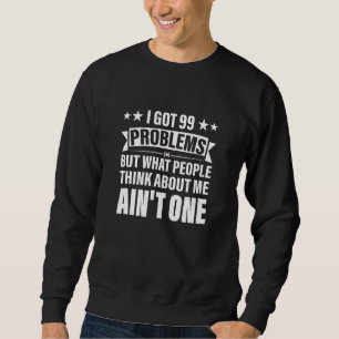 Ich Got 99 Probleme, aber was die Leute über mich Sweatshirt
