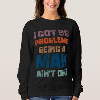 Ich Got 99 Probleme, ein Mann zu sein, kein einzig Sweatshirt