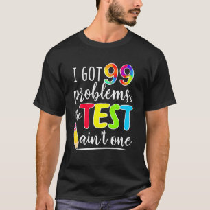 Ich Got 99 Probleme Testtag Motivierend für Teache T-Shirt