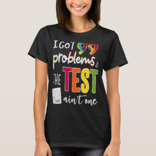 Ich Got 99 Probleme und der Testtag ist nicht eins T-Shirt