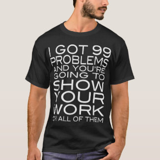 Ich Got 99 Probleme Zeige deine Arbeit Funny Mathe T-Shirt