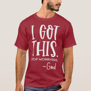 Ich got damit auf, mich Sorgen zu machen T-Shirt
