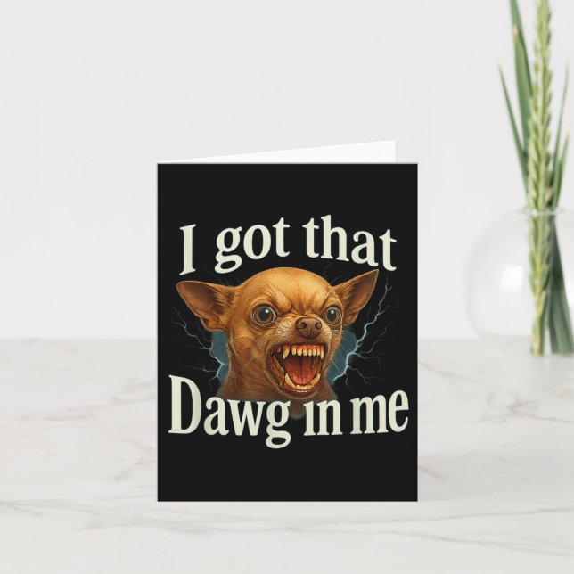 Ich Got, dass Dawg in mir Meme Funny Chihuahua Dog Karte (Vorderseite)
