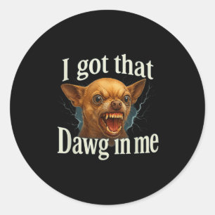 Ich Got, dass Dawg in mir Meme Funny Chihuahua Dog Runder Aufkleber