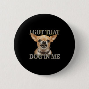 Ich Got, dass der Hund in mir der lustige Hund Chi Button