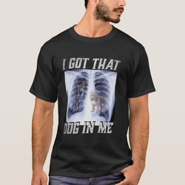 Ich Got, dass Hund in mir Xray Meme Big Dog Besitz T-Shirt (Vorderseite)