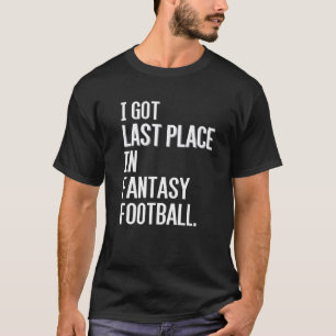 Ich Got den letzten Platz im Fantasy Football Lose T-Shirt