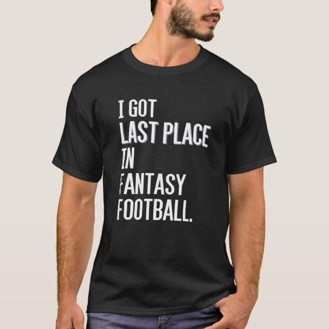 Ich Got den letzten Platz im Fantasy Football Lose T-Shirt (Vorderseite)