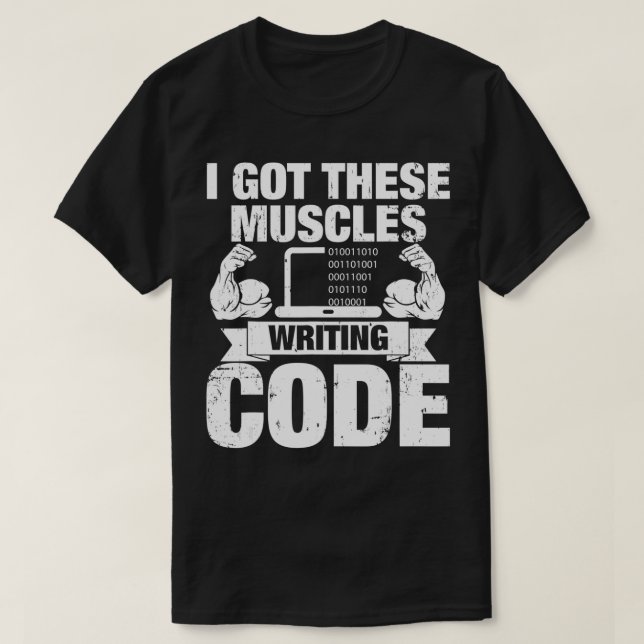 Ich Got diese Muskeln, die Code schreiben T-Shirt (Design vorne)