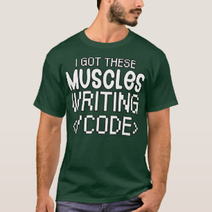 Ich got diese Muskeln, die Code schreiben T-Shirt