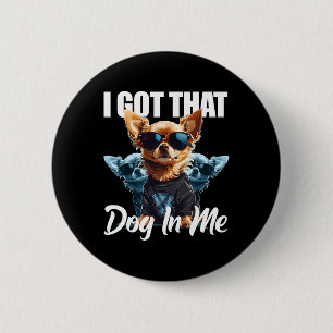 Ich Got diesen Hund in mir Chihuahua Meme Funny Wo Button