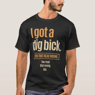Ich Got einen Dig Bick - Funny Verwirrung T-Shirt