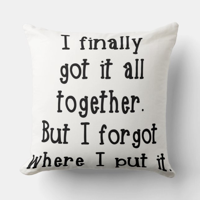 Ich got es schließlich, das alle zusammen Pillow Kissen (Vorderseite)