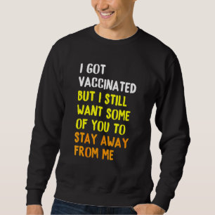 Ich Got geimpft, aber ich Wollte noch einige von I Sweatshirt