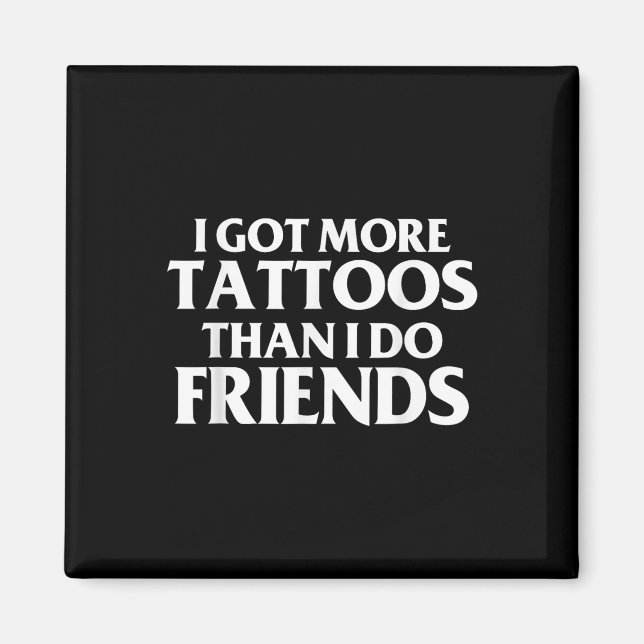 Ich Got mehr Tattoos als Freunde Funny Sprichwort Magnet (Vorne)