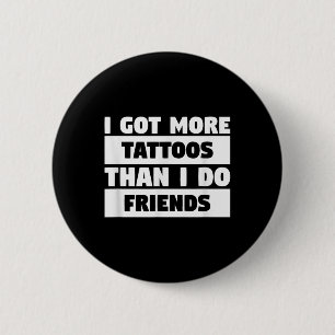 Ich Got mehr Tattoos als ich Freunde Tattoo Lover Button
