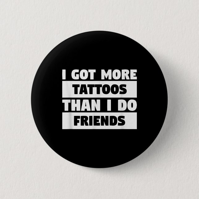 Ich Got mehr Tattoos als ich Freunde Tattoo Lover Button (Vorderseite)