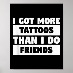 Ich Got mehr Tattoos als ich Freunde Tattoo Lover Poster