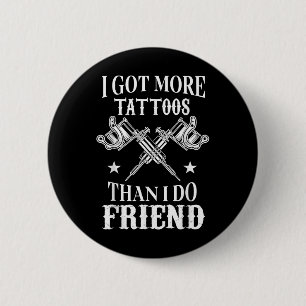 Ich Got mehr Tattoos als ich Freunde Vintag Tatto Button