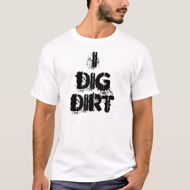 Ich grabe Schmutz T-Shirt (Vorderseite)