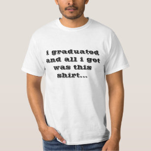 ich graduierte und alles, das ich got, war dieses T-Shirt