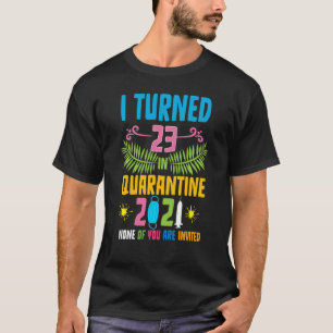 Ich habe 23 in Quarantäne 2021 gedreht, keiner von T-Shirt
