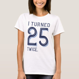 Ich habe 25 zweimal gedreht T-Shirt