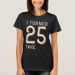 Ich habe 25 zweimal gedreht T-Shirt