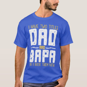 Ich habe 2 Titel Dad und Bapa und ich rocke beide T-Shirt