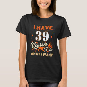Ich habe 39 Gründe, 39 Geburtstage für 39 Jahre zu T-Shirt
