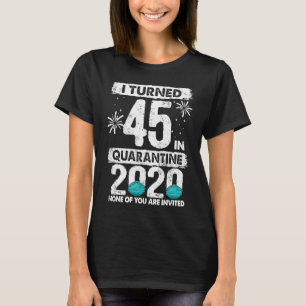 Ich habe 45 Jahre in Quarantäne 2020 45 Jahre alt  T-Shirt