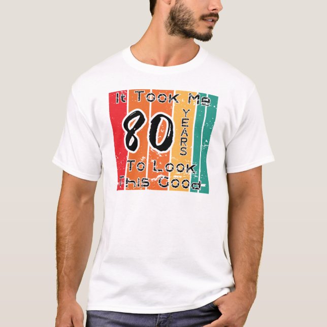 Ich habe 80 Jahre gebraucht, um so gut auszusehen T-Shirt (Vorderseite)