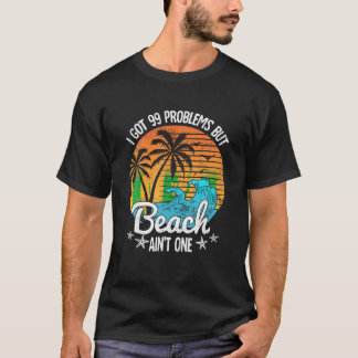 Ich habe 99 Probleme Got, aber ein Strand in einem T-Shirt
