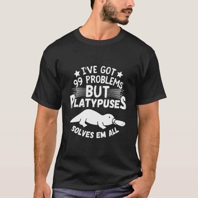 Ich habe 99 Probleme Got, aber Platypus löst alles T-Shirt (Vorderseite)