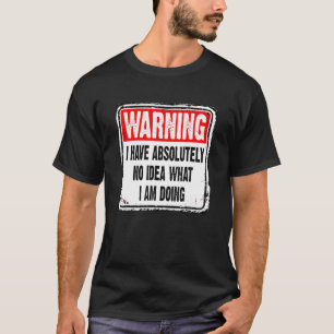 Ich habe absolut keine Ahnung, was ich warne T-Shirt