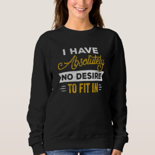 Ich habe absolut keinen Wunsch, in der sarkastisch Sweatshirt