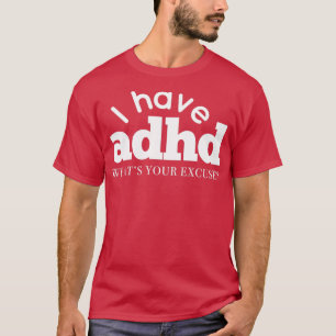 Ich habe ADHD Was ist Ihre Entschuldigung Hyper Di T-Shirt