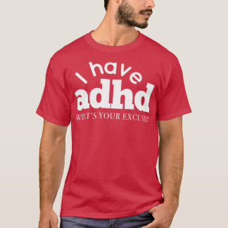Ich habe ADHD Was ist Ihre Entschuldigung Hyper Di T-Shirt