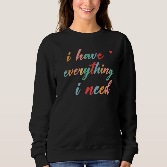 Ich habe alles, was ich brauche. Ich bin alles, wa Sweatshirt (Vorderseite)
